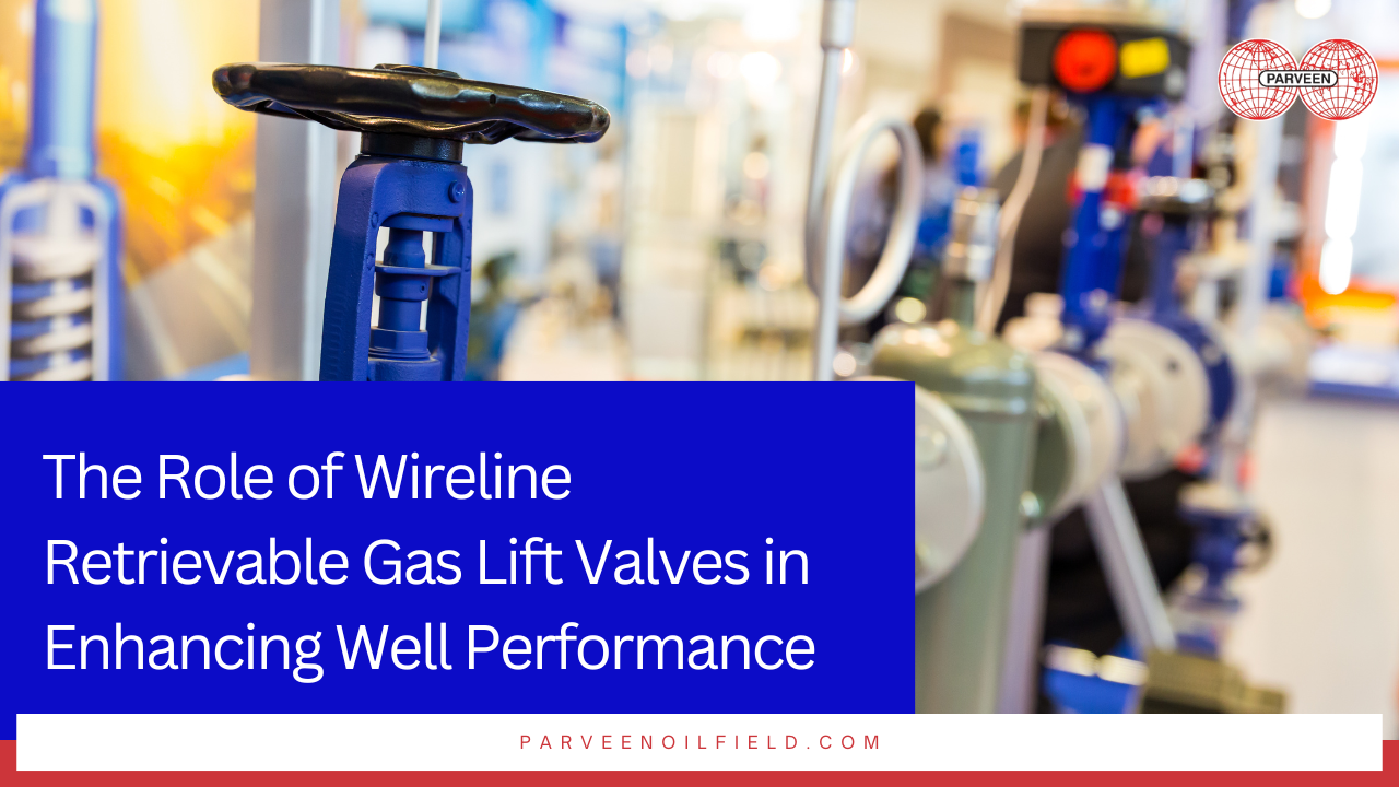 The Role of Wireline Retrievable Gas Lift Valves in Enhancing Well Performance