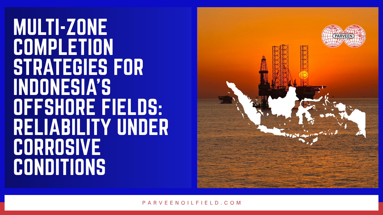 Parveen Industries' Indonesian offshore completion portfolio addresses the specific engineering challenges of stacked-pay completions, corrosive CO₂-rich reservoir fluids, and the long-life, low-intervention performance expectations of Indonesia's offshore operating environment.