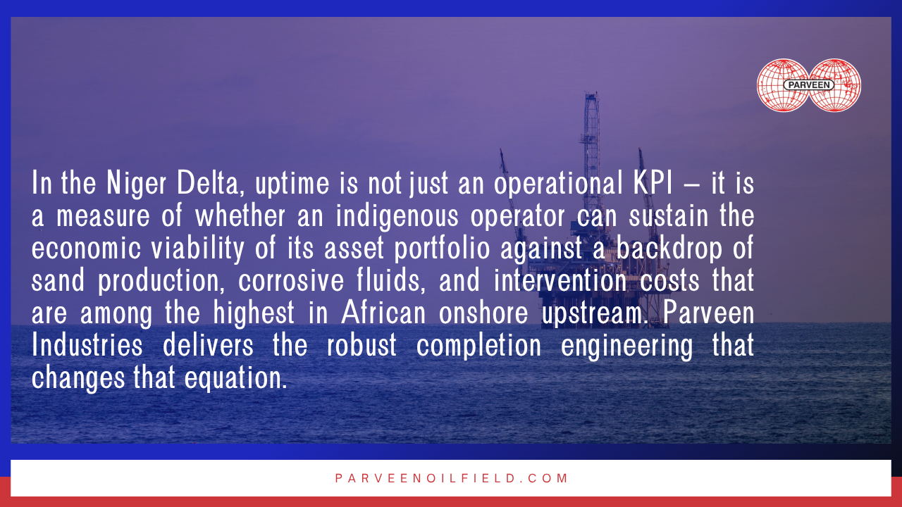 In the Niger Delta, uptime is not just an operational KPI — it is a measure of whether an indigenous operator can sustain the economic viability of its asset portfolio against a backdrop of sand production, corrosive fluids, and intervention costs that are among the highest in African onshore upstream. Parveen Industries delivers the robust completion engineering that changes that equation.

