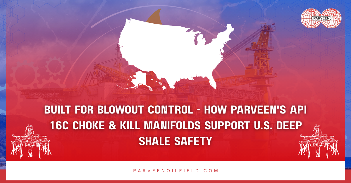 Built for Blowout Control – How Parveen’s API 16C Choke & Kill Manifolds Support U.S. Deep Shale Safety