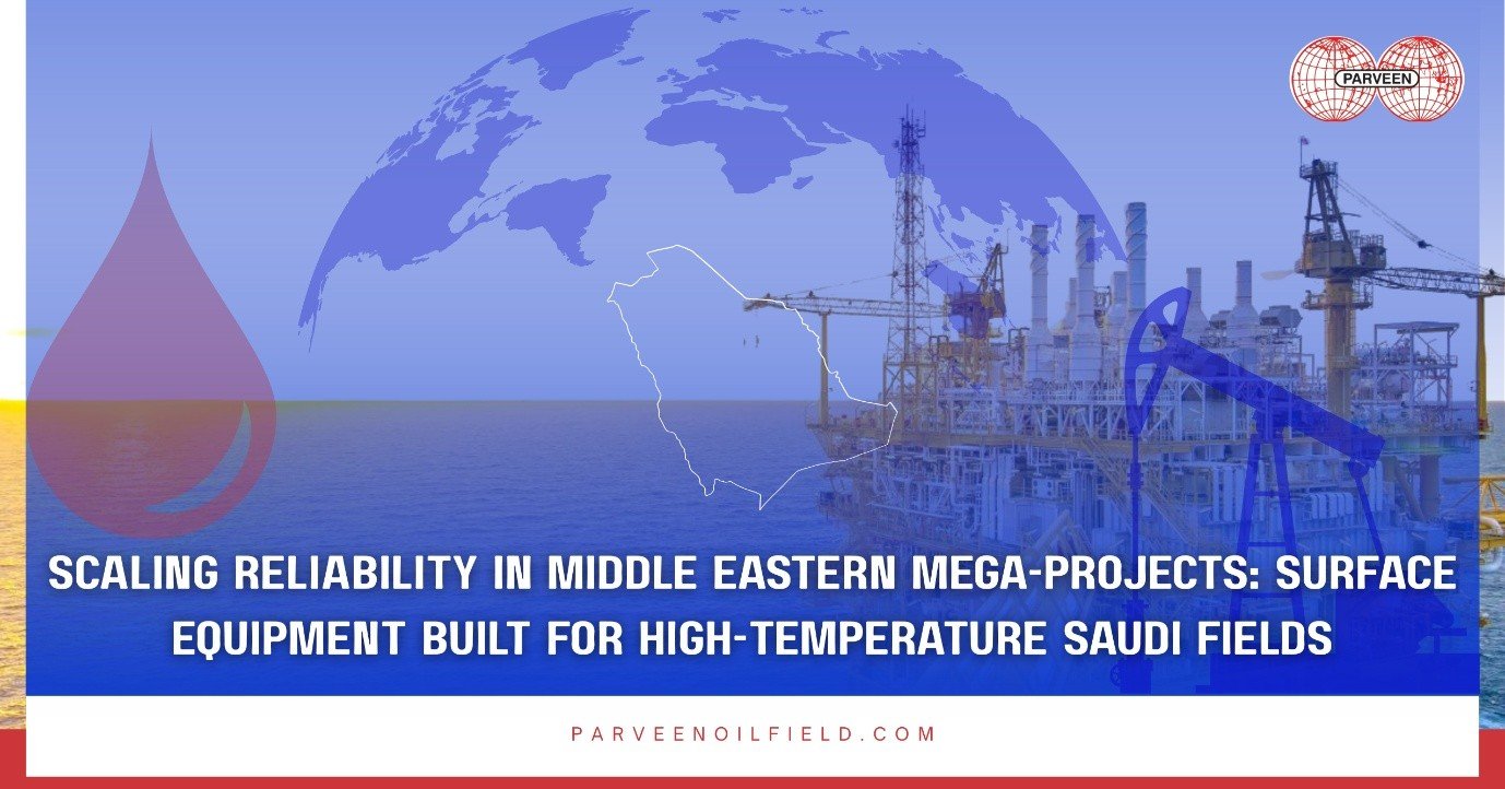 Scaling Reliability in Middle Eastern Mega-Projects: Surface Equipment Built for High-Temperature Saudi Fields