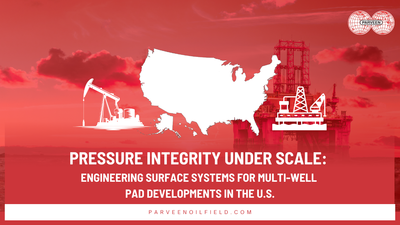 Pressure Integrity Under Scale: Engineering Surface Systems for Multi-Well Pad Developments in the U.S.