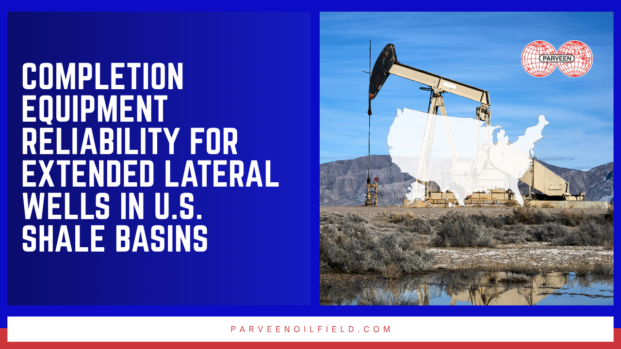 Completion Equipment Reliability for Extended Lateral Wells in U.S. Shale | Parveen Industries USA