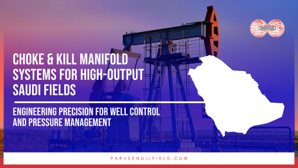 Choke & Kill Manifold Systems for High-Output Saudi Fields: Engineering Precision for Well Control and Pressure Management