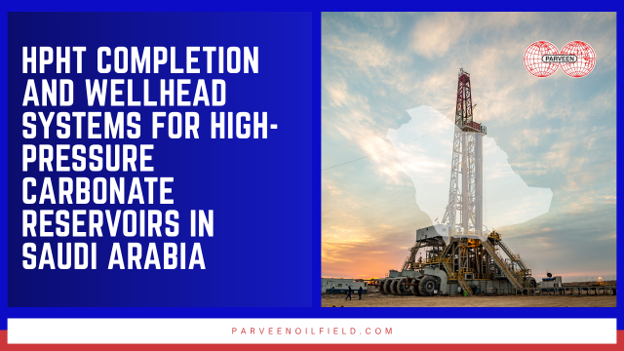 HPHT Completion and Wellhead Systems for High-Pressure Carbonate Reservoirs in Saudi Arabia